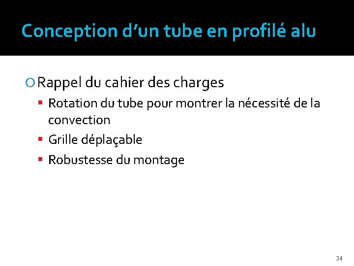 Conception d’un tube en profilé alu Rappel du cahier des charges Rotation du tube