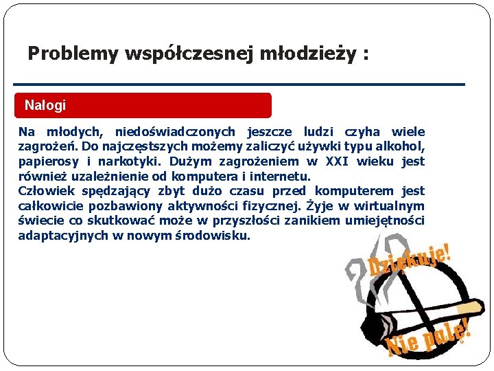 Problemy współczesnej młodzieży : Nałogi Na młodych, niedoświadczonych jeszcze ludzi czyha wiele zagrożeń. Do