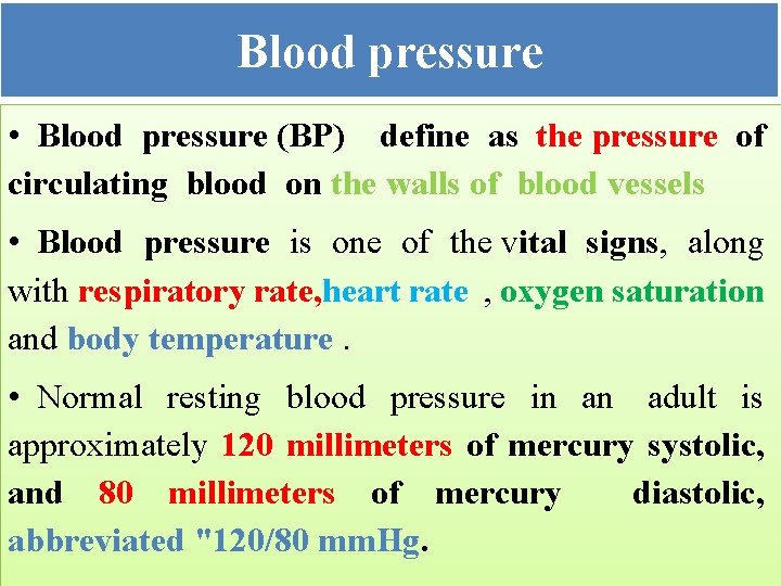 Blood pressure • Blood pressure (BP) define as the pressure of circulating blood on
