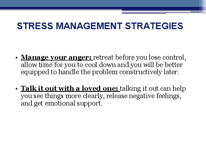 STRESS MANAGEMENT STRATEGIES • Manage your anger: retreat before you lose control, allow time