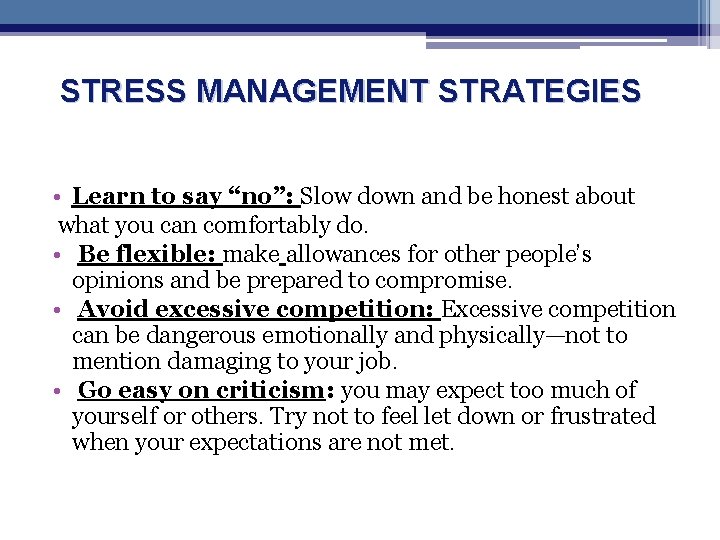 STRESS MANAGEMENT STRATEGIES • Learn to say “no”: Slow down and be honest about