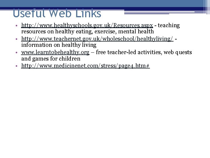 Useful Web Links • http: //www. healthyschools. gov. uk/Resources. aspx - teaching resources on