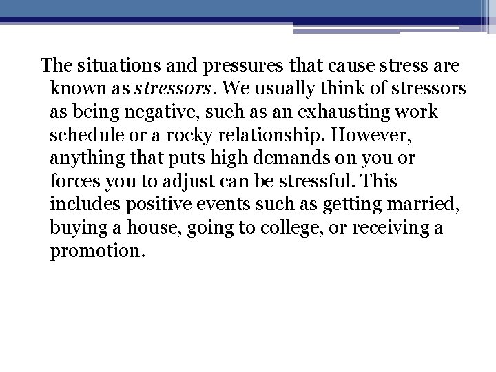  The situations and pressures that cause stress are known as stressors. We usually
