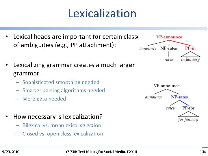 Lexicalization • Lexical heads are important for certain classes of ambiguities (e. g. ,