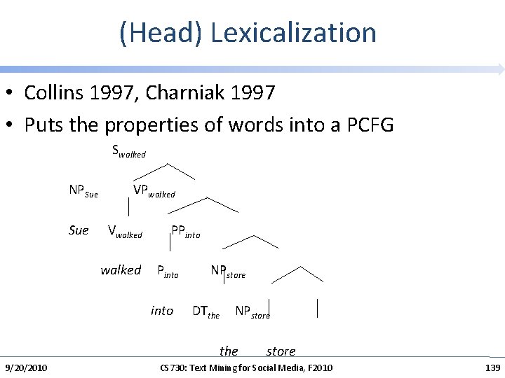 (Head) Lexicalization • Collins 1997, Charniak 1997 • Puts the properties of words into