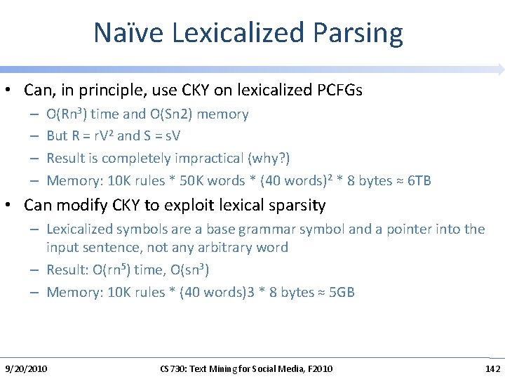 Naïve Lexicalized Parsing • Can, in principle, use CKY on lexicalized PCFGs – –