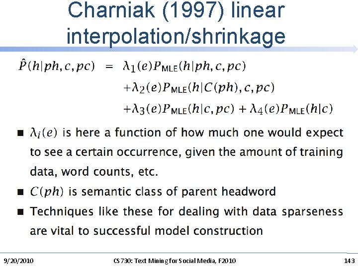 Charniak (1997) linear interpolation/shrinkage 9/20/2010 CS 730: Text Mining for Social Media, F 2010