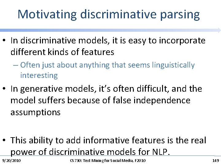 Motivating discriminative parsing • In discriminative models, it is easy to incorporate different kinds