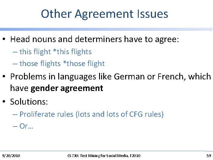 Other Agreement Issues • Head nouns and determiners have to agree: – this flight