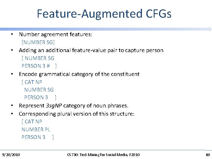 Feature-Augmented CFGs • Number agreement features: [NUMBER SG] • Adding an additional feature-value pair