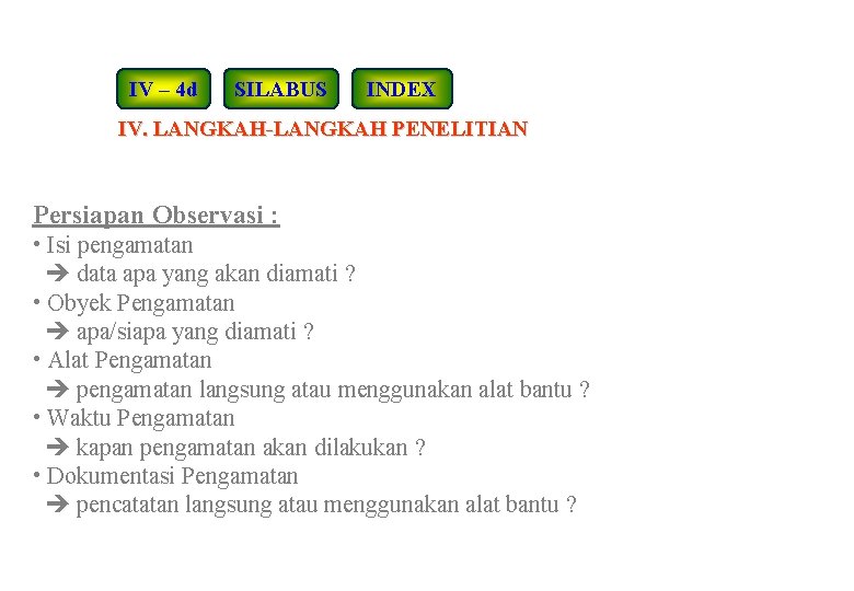 IV – 4 d SILABUS INDEX IV. LANGKAH-LANGKAH PENELITIAN Persiapan Observasi : • Isi