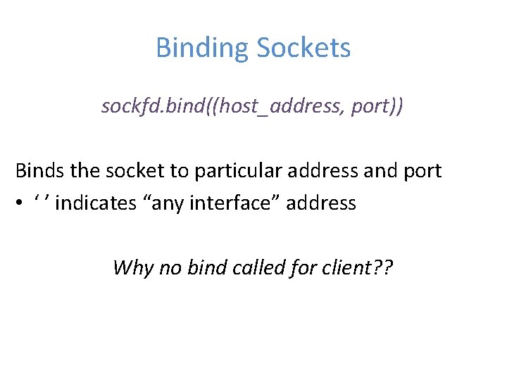 Binding Sockets sockfd. bind((host_address, port)) Binds the socket to particular address and port •