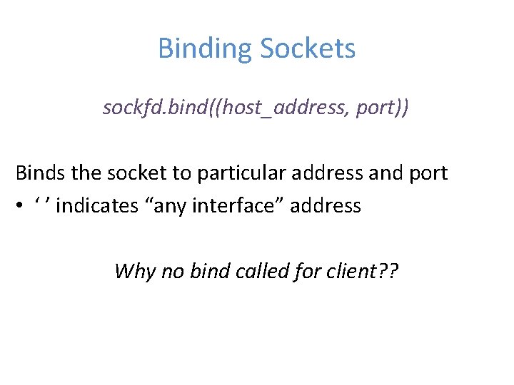Binding Sockets sockfd. bind((host_address, port)) Binds the socket to particular address and port • Binding Sockets sockfd. bind((host_address, port)) Binds the socket to particular address and port •