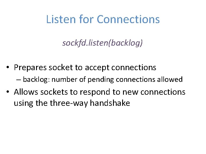 Listen for Connections sockfd. listen(backlog) • Prepares socket to accept connections – backlog: number