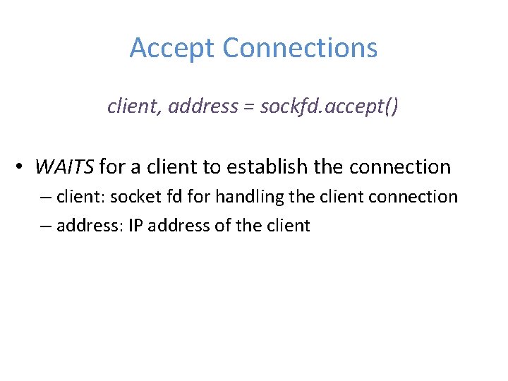 Accept Connections client, address = sockfd. accept() • WAITS for a client to establish