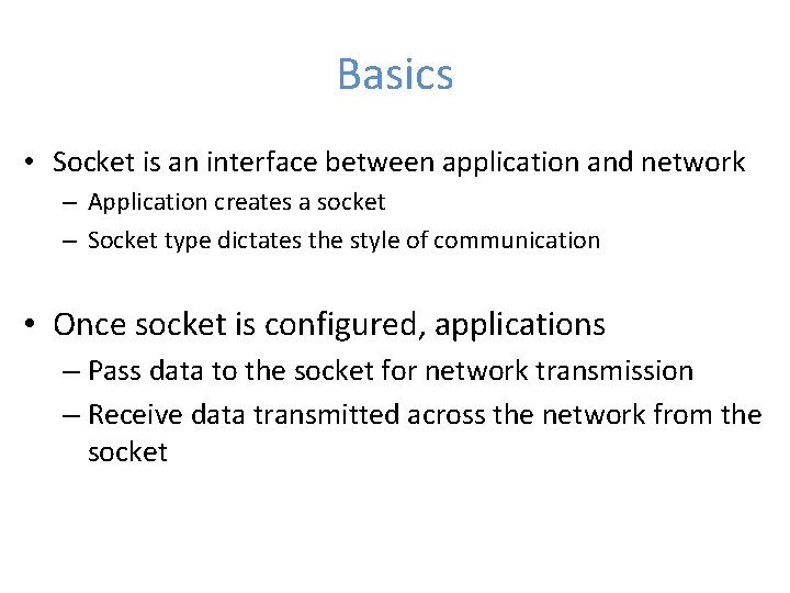 Basics • Socket is an interface between application and network – Application creates a