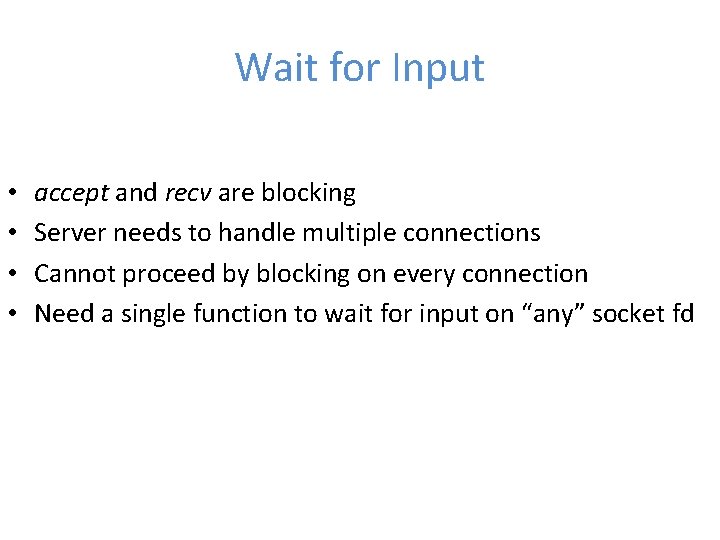 Wait for Input • • accept and recv are blocking Server needs to handle