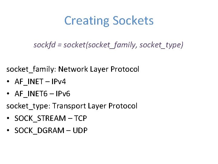 Creating Sockets sockfd = socket(socket_family, socket_type) socket_family: Network Layer Protocol • AF_INET – IPv