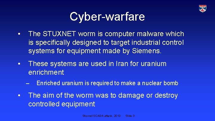 Cyber-warfare • The STUXNET worm is computer malware which is specifically designed to target