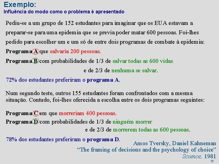 Exemplo: Influência do modo como o problema é apresentado Pediu-se a um grupo de