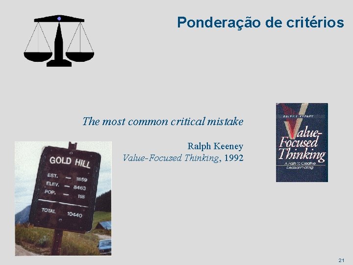 Ponderação de critérios The most common critical mistake Ralph Keeney Value-Focused Thinking, 1992 21