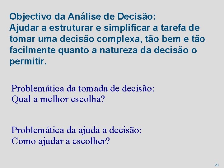 Objectivo da Análise de Decisão: Ajudar a estruturar e simplificar a tarefa de tomar