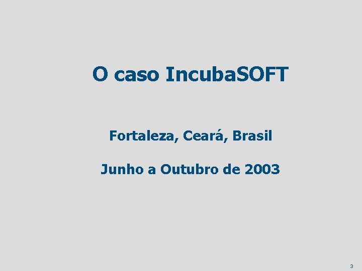 O caso Incuba. SOFT Fortaleza, Ceará, Brasil Junho a Outubro de 2003 3 