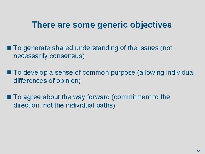 There are some generic objectives n To generate shared understanding of the issues (not