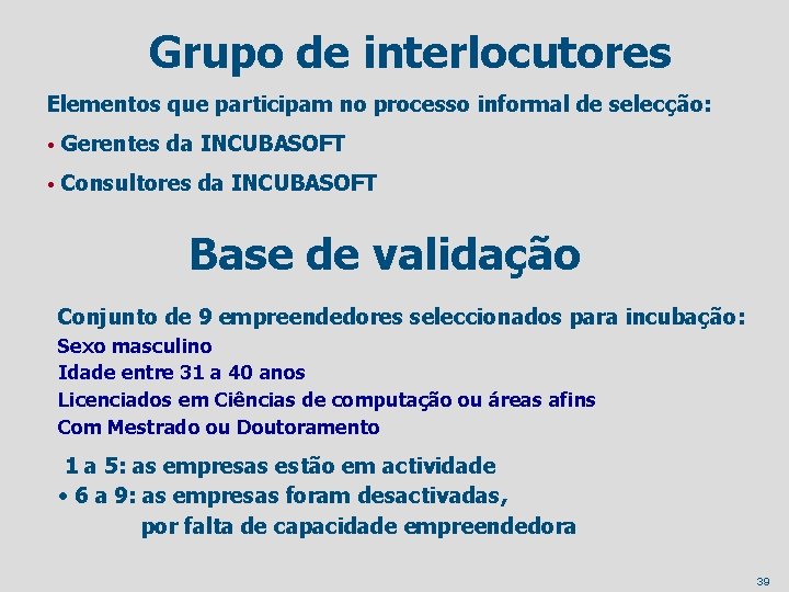  Grupo de interlocutores Elementos que participam no processo informal de selecção: • Gerentes