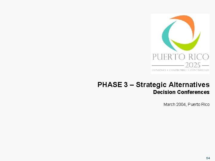 PHASE 3 – Strategic Alternatives Decision Conferences March 2004, Puerto Rico 54 