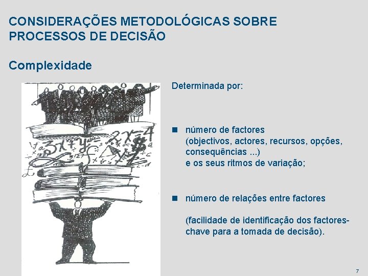 CONSIDERAÇÕES METODOLÓGICAS SOBRE PROCESSOS DE DECISÃO Complexidade Determinada por: n número de factores (objectivos,