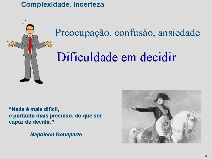 Complexidade, incerteza Preocupação, confusão, ansiedade Dificuldade em decidir “Nada é mais difícil, e portanto