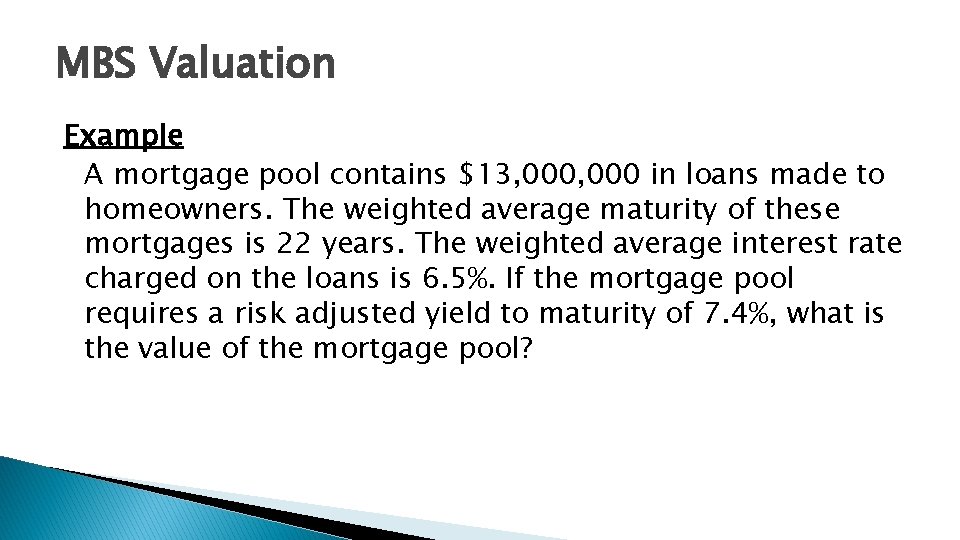 MBS Valuation Example A mortgage pool contains $13, 000 in loans made to homeowners.