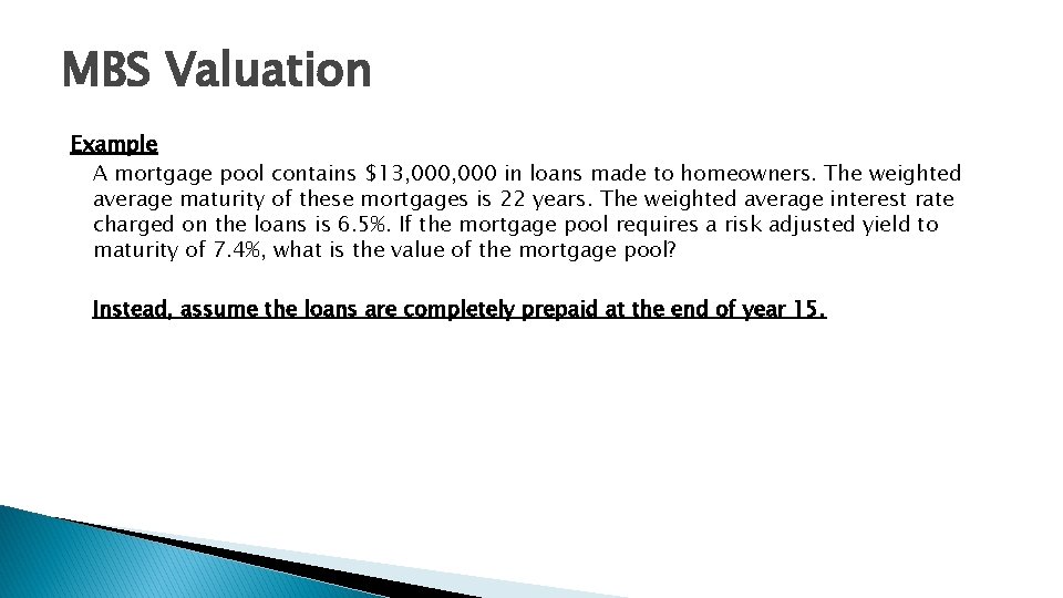 MBS Valuation Example A mortgage pool contains $13, 000 in loans made to homeowners.