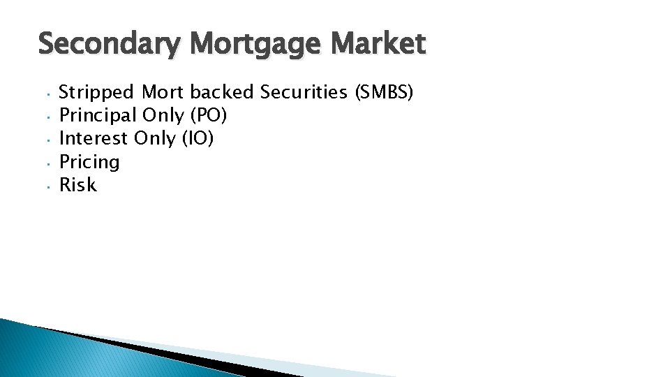 Secondary Mortgage Market • • • Stripped Mort backed Securities (SMBS) Principal Only (PO)