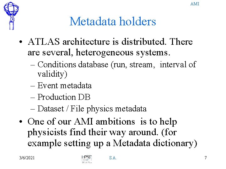 AMI Metadata holders • ATLAS architecture is distributed. There are several, heterogeneous systems. –