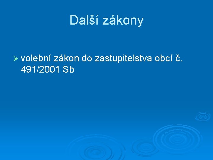 Další zákony Ø volební zákon do zastupitelstva obcí č. 491/2001 Sb 