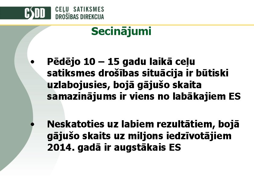 Secinājumi • Pēdējo 10 – 15 gadu laikā ceļu satiksmes drošības situācija ir būtiski