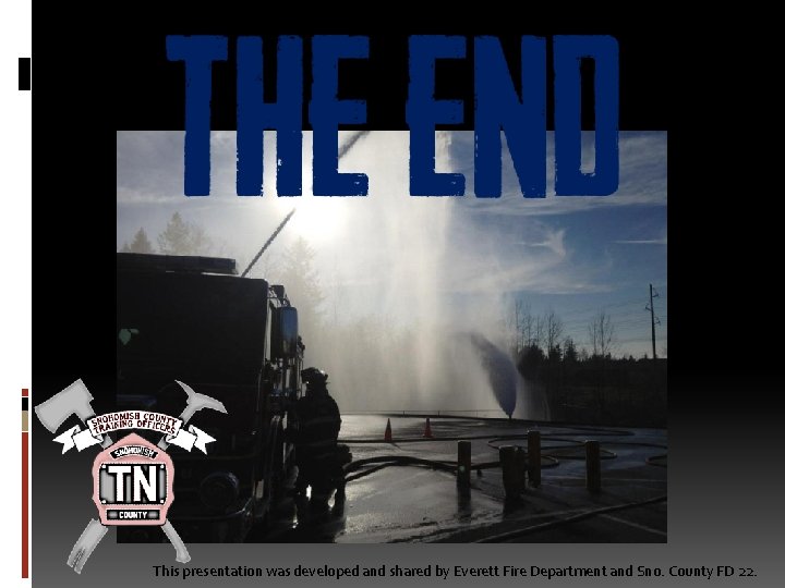 This presentation was developed and shared by Everett Fire Department and Sno. County FD