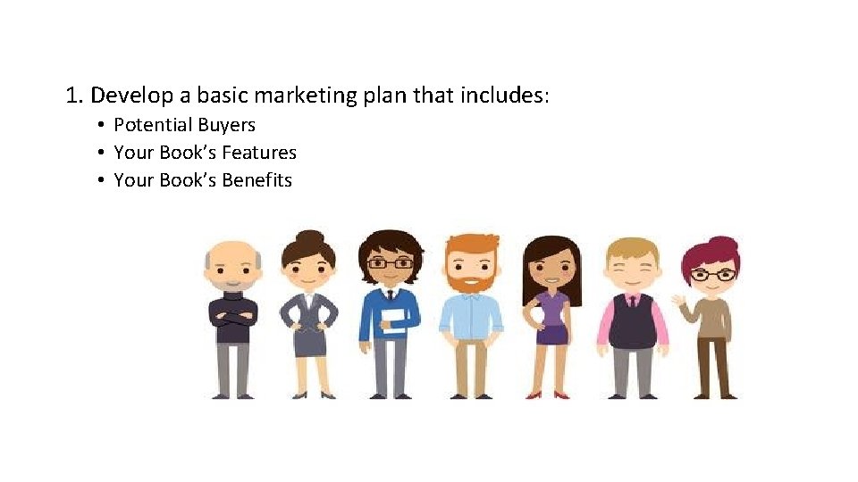 1. Develop a basic marketing plan that includes: • Potential Buyers • Your Book’s