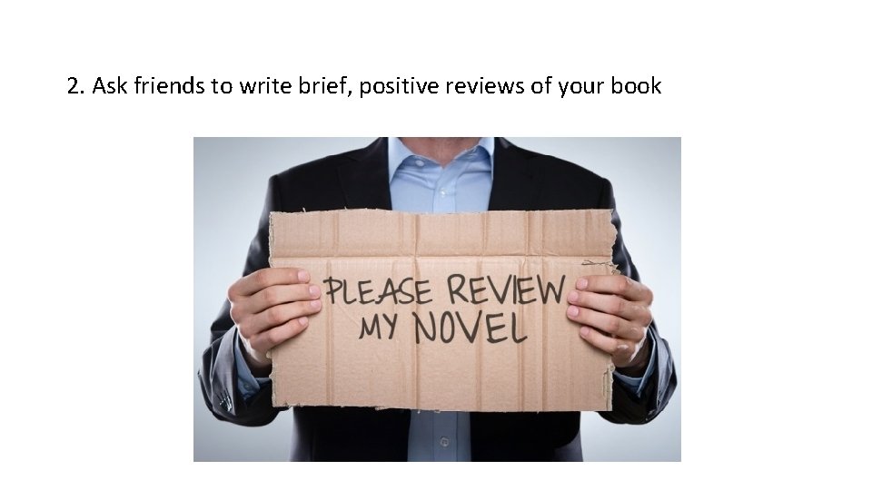 2. Ask friends to write brief, positive reviews of your book 