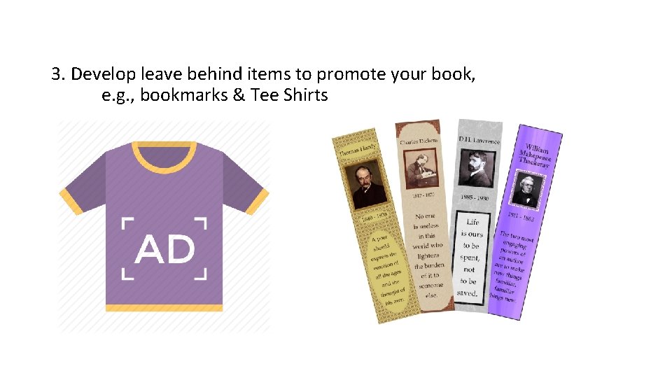 3. Develop leave behind items to promote your book, e. g. , bookmarks &