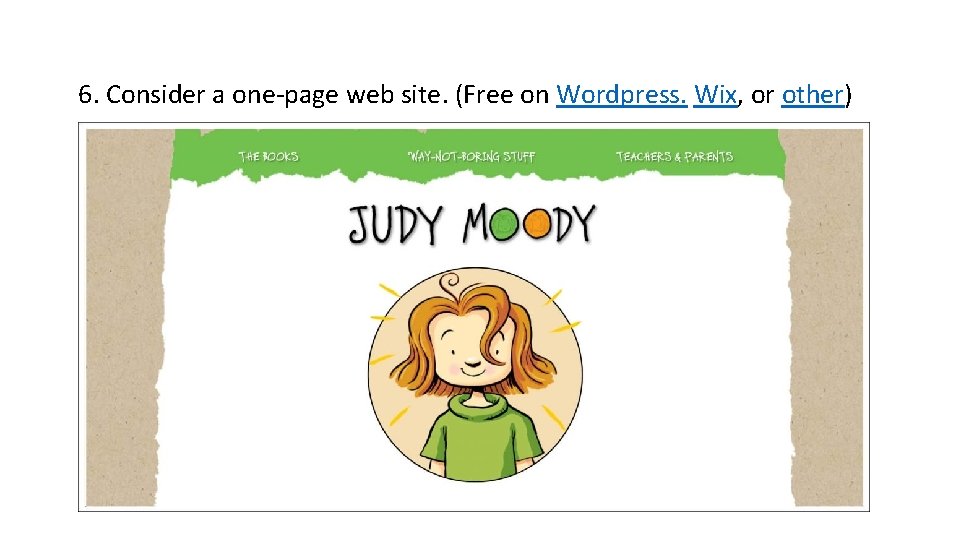 6. Consider a one-page web site. (Free on Wordpress. Wix, or other) 