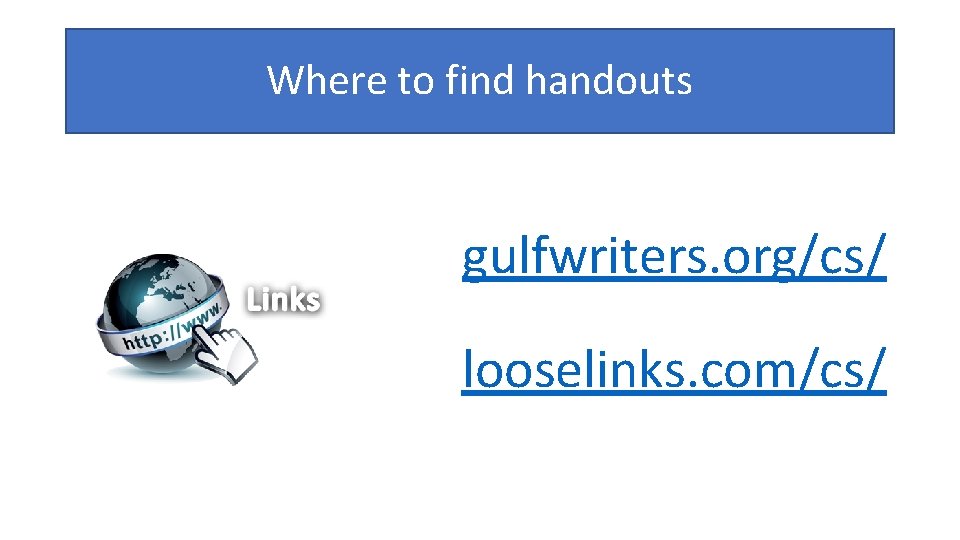 Where to find handouts gulfwriters. org/cs/ looselinks. com/cs/ 