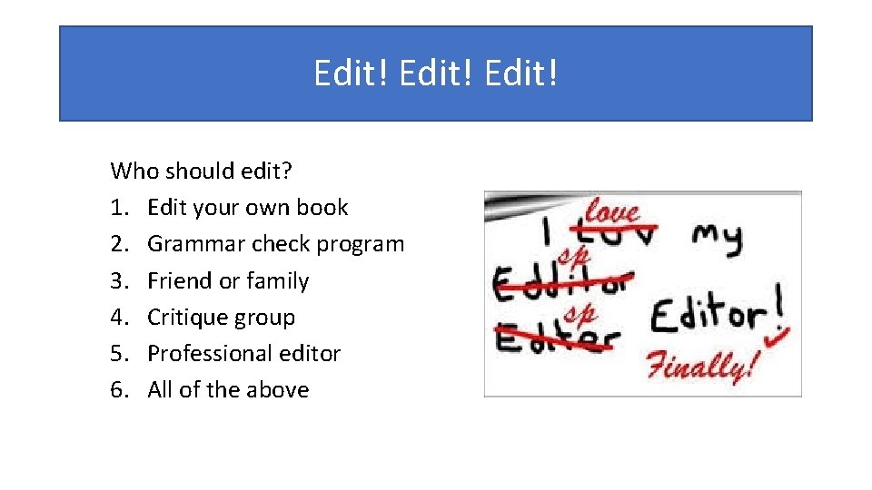 Edit! Who should edit? 1. Edit your own book 2. Grammar check program 3.