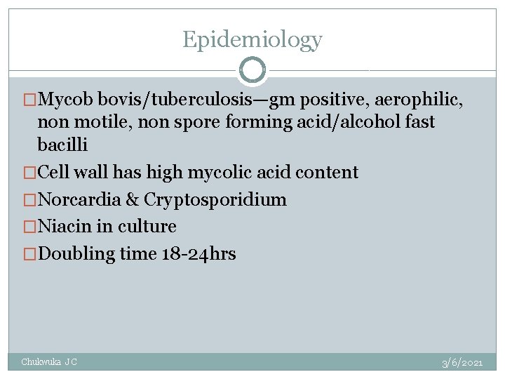 Epidemiology �Mycob bovis/tuberculosis—gm positive, aerophilic, non motile, non spore forming acid/alcohol fast bacilli �Cell