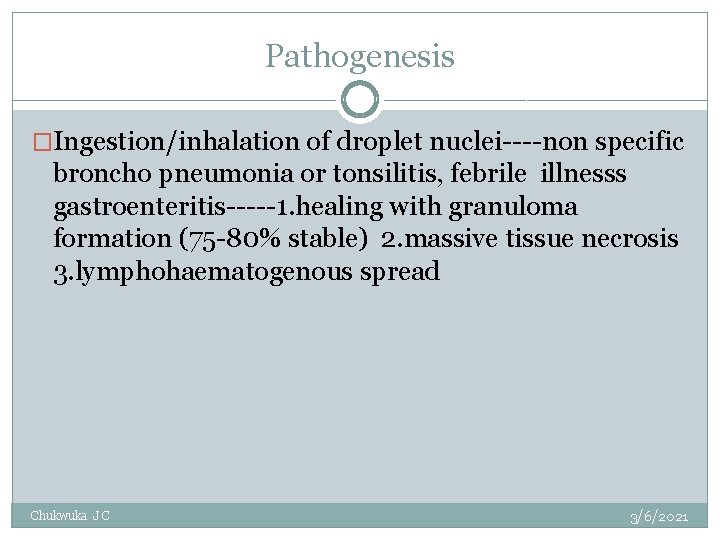 Pathogenesis �Ingestion/inhalation of droplet nuclei----non specific broncho pneumonia or tonsilitis, febrile illnesss gastroenteritis-----1. healing