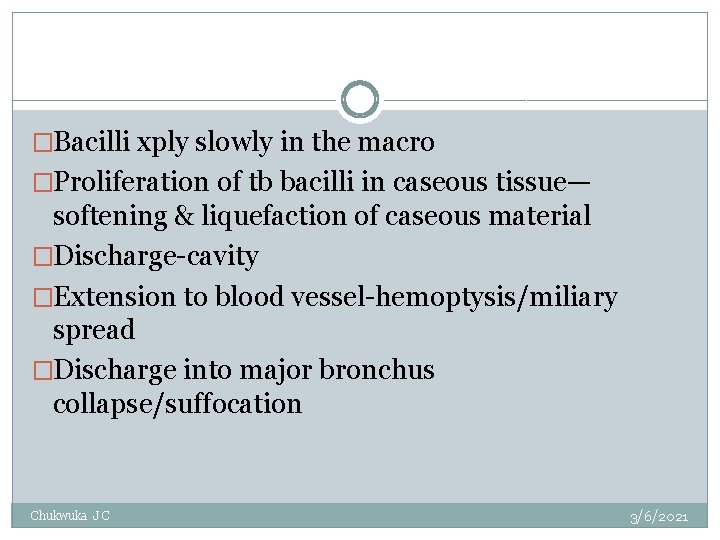 �Bacilli xply slowly in the macro �Proliferation of tb bacilli in caseous tissue— softening