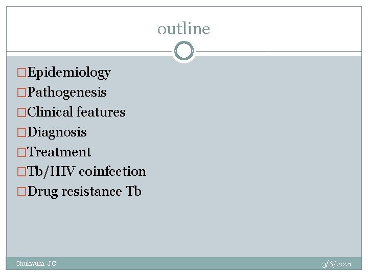 outline �Epidemiology �Pathogenesis �Clinical features �Diagnosis �Treatment �Tb/HIV coinfection �Drug resistance Tb Chukwuka J