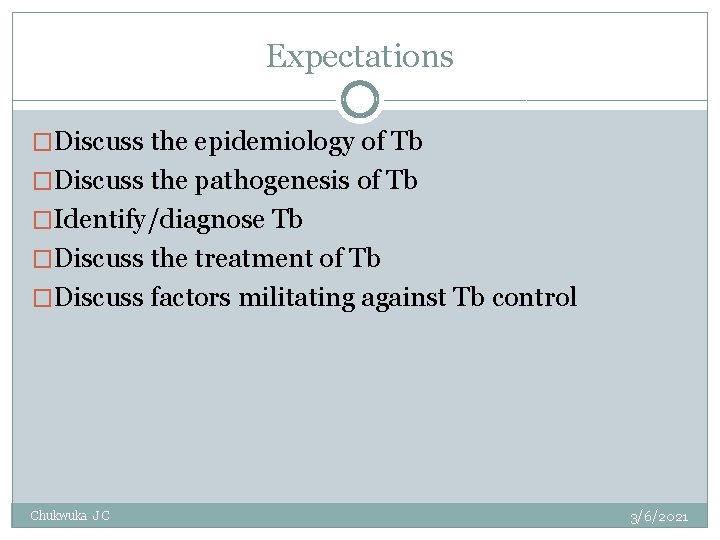 Expectations �Discuss the epidemiology of Tb �Discuss the pathogenesis of Tb �Identify/diagnose Tb �Discuss